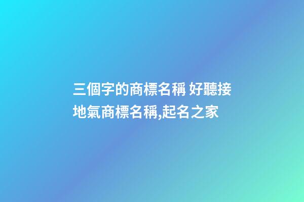 三個字的商標名稱 好聽接地氣商標名稱,起名之家-第1張-商標起名-玄機派